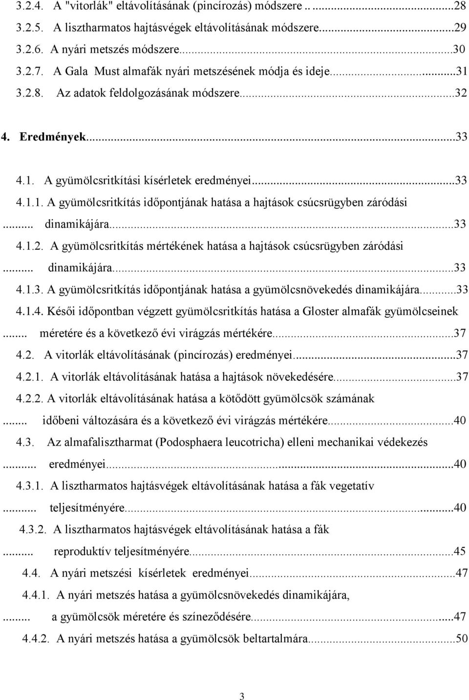 .. dinamikájára...33 4.1.2. A gyümölcsritkítás mértékének hatása a hajtások csúcsrügyben záródási... dinamikájára...33 4.1.3. A gyümölcsritkítás időpontjának hatása a gyümölcsnövekedés dinamikájára.