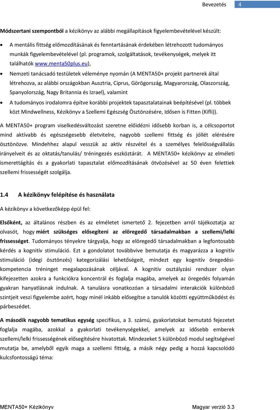 eu), Nemzeti tanácsadó testületek véleménye nyomán (A MENTA50+ projekt partnerek által létrehozva, az alábbi országokban Ausztria, Ciprus, Görögország, Magyarország, Olaszország, Spanyolország, Nagy