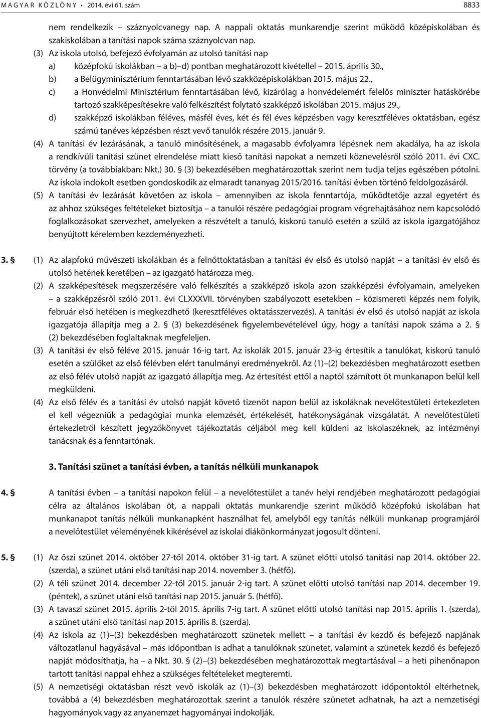 (3) Az iskola utolsó, befejező évfolyamán az utolsó tanítási nap a) középfokú iskolákban a b) d) pontban meghatározott kivétellel 2015. április 30.