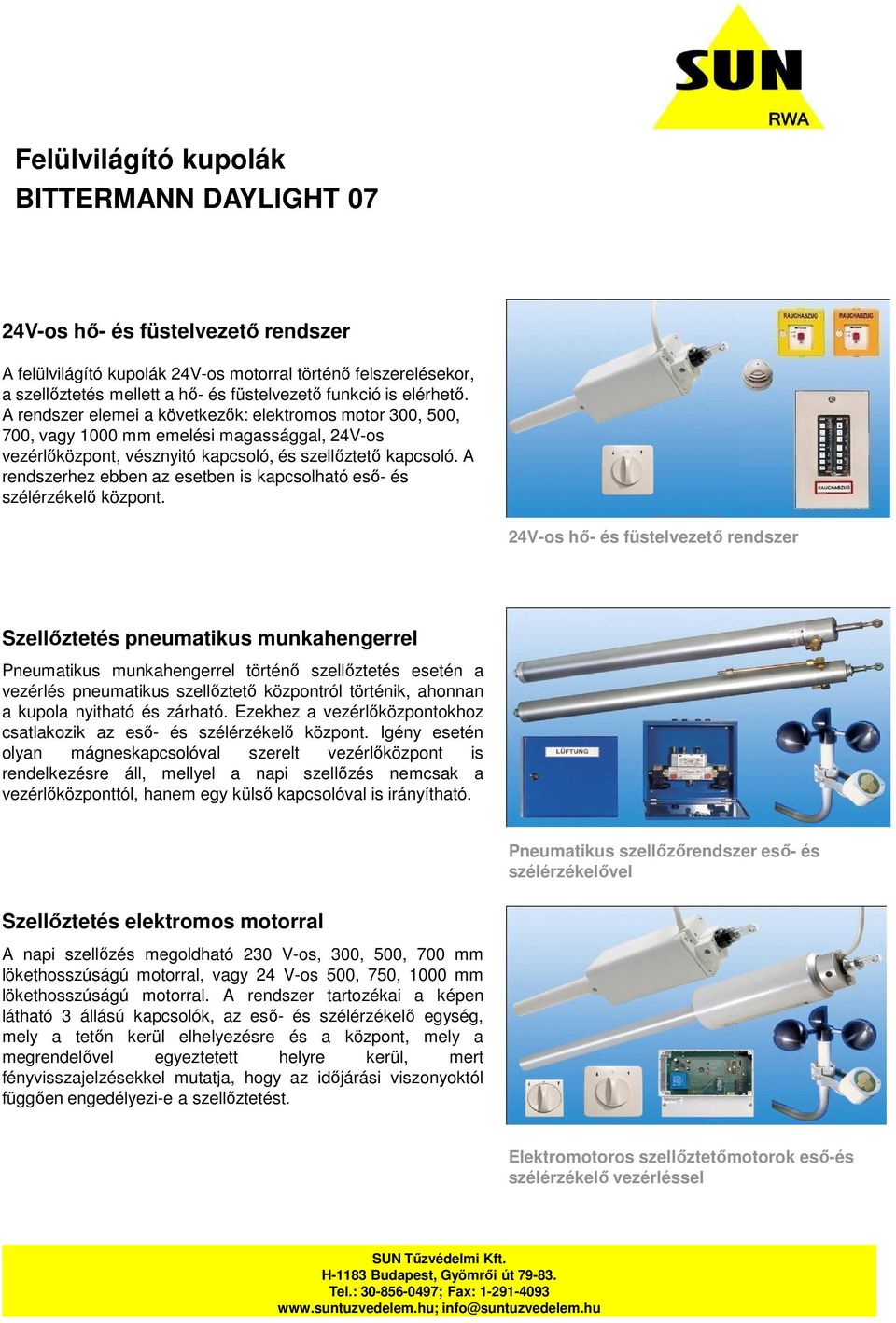 A rendszerhez ebben az esetben is kapcsolható eső- és szélérzékelő központ.