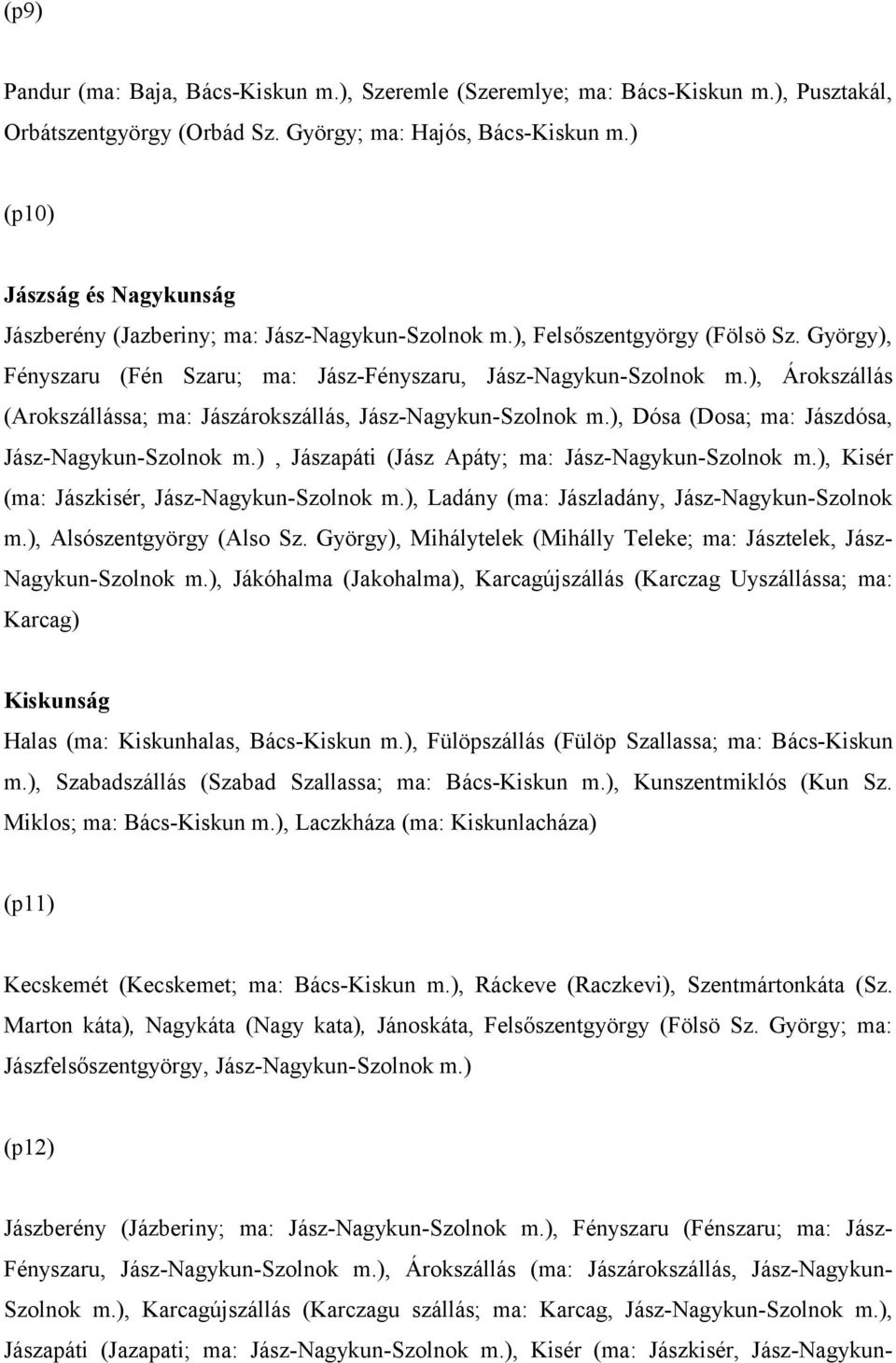 ), Árokszállás (Arokszállássa; ma: Jászárokszállás, Jász-Nagykun-Szolnok m.), Dósa (Dosa; ma: Jászdósa, Jász-Nagykun-Szolnok m.), Jászapáti (Jász Apáty; ma: Jász-Nagykun-Szolnok m.