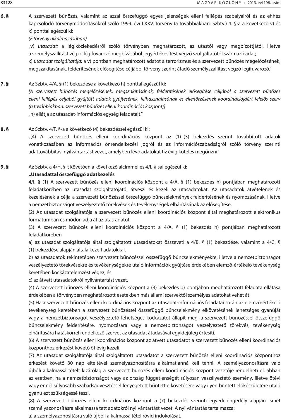 -a a következő v) és x) ponttal egészül ki: (E törvény alkalmazásában) v) utasadat: a légiközlekedésről szóló törvényben meghatározott, az utastól vagy megbízottjától, illetve a személyszállítást