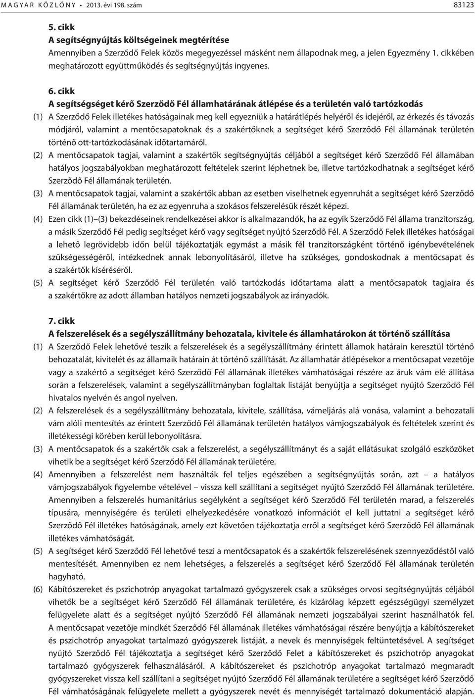 cikk A segítségséget kérő Szerződő Fél államhatárának átlépése és a területén való tartózkodás (1) A Szerződő Felek illetékes hatóságainak meg kell egyezniük a határátlépés helyéről és idejéről, az