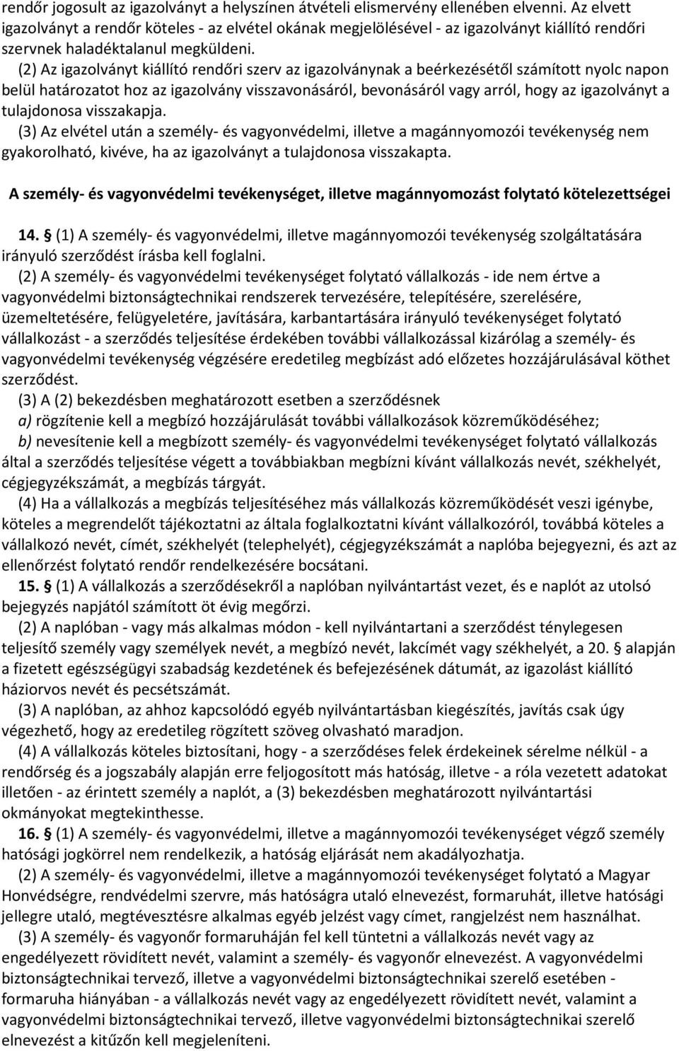 (2) Az igazolványt kiállító rendőri szerv az igazolványnak a beérkezésétől számított nyolc napon belül határozatot hoz az igazolvány visszavonásáról, bevonásáról vagy arról, hogy az igazolványt a