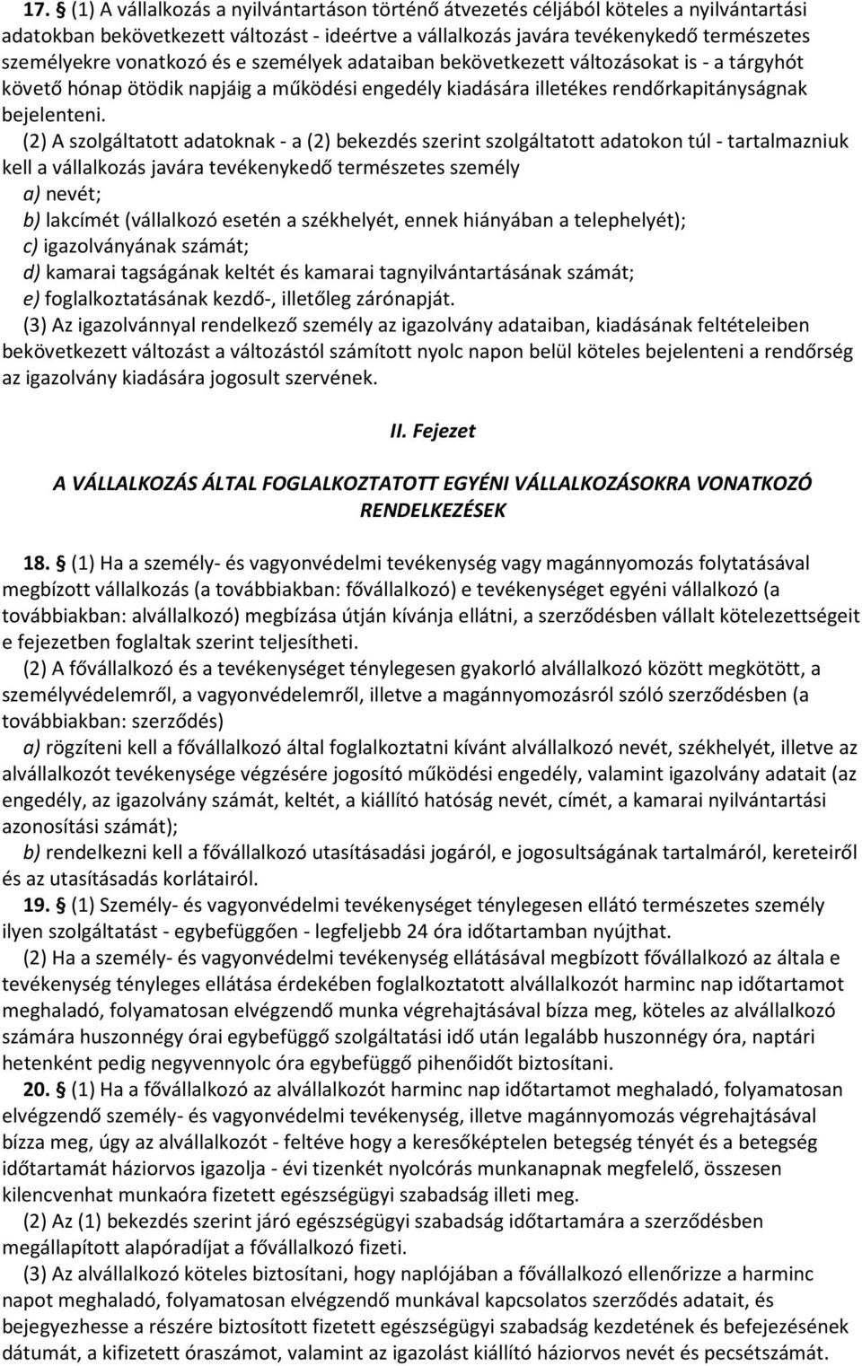 (2) A szolgáltatott adatoknak - a (2) bekezdés szerint szolgáltatott adatokon túl - tartalmazniuk kell a vállalkozás javára tevékenykedő természetes személy a) nevét; b) lakcímét (vállalkozó esetén a