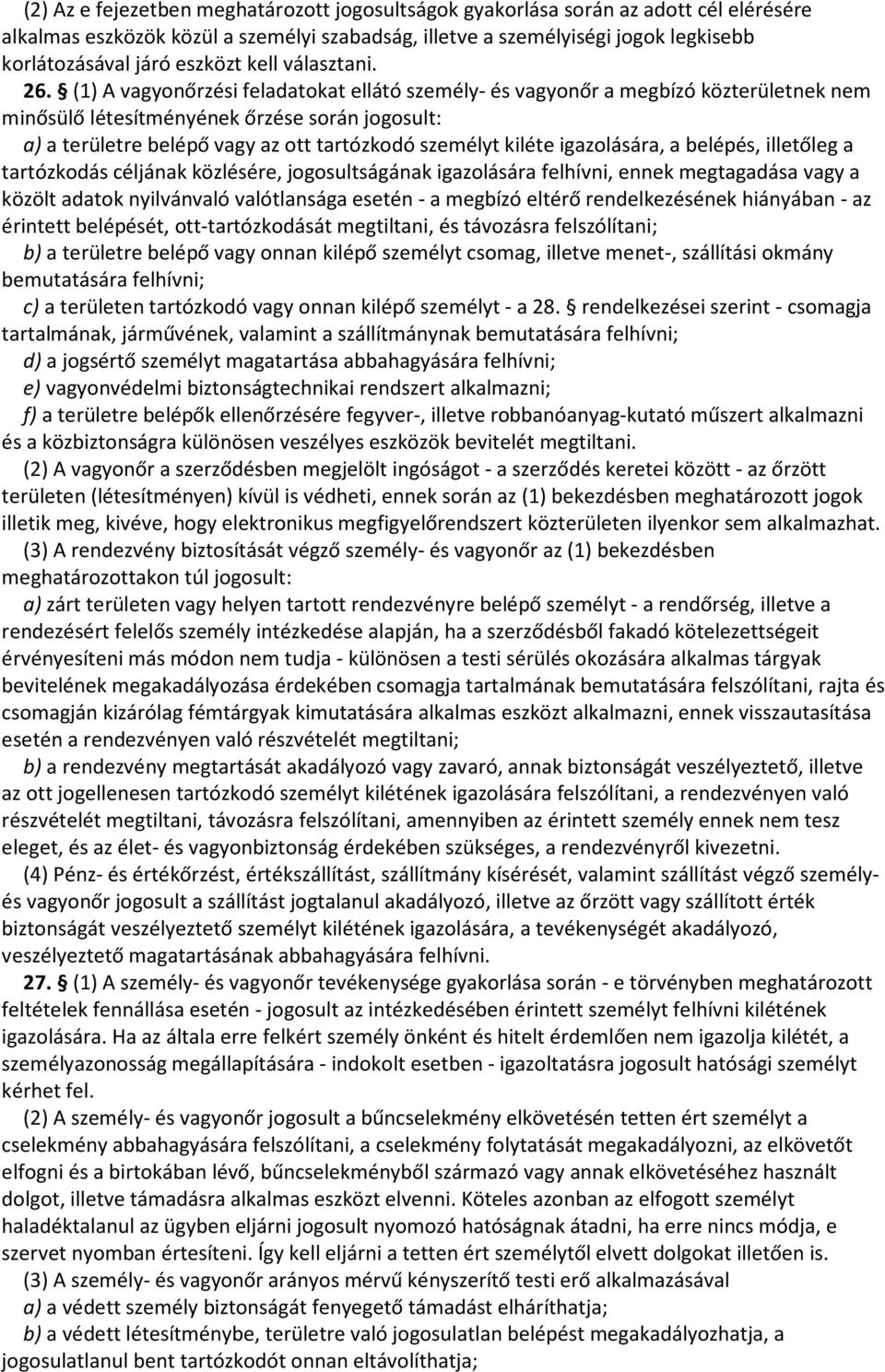 (1) A vagyonőrzési feladatokat ellátó személy- és vagyonőr a megbízó közterületnek nem minősülő létesítményének őrzése során jogosult: a) a területre belépő vagy az ott tartózkodó személyt kiléte