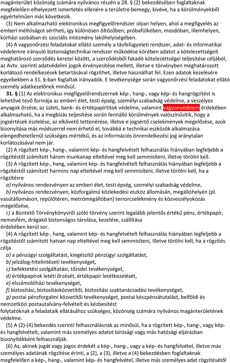 (3) Nem alkalmazható elektronikus megfigyelőrendszer olyan helyen, ahol a megfigyelés az emberi méltóságot sértheti, így különösen öltözőben, próbafülkében, mosdóban, illemhelyen, kórházi szobában és