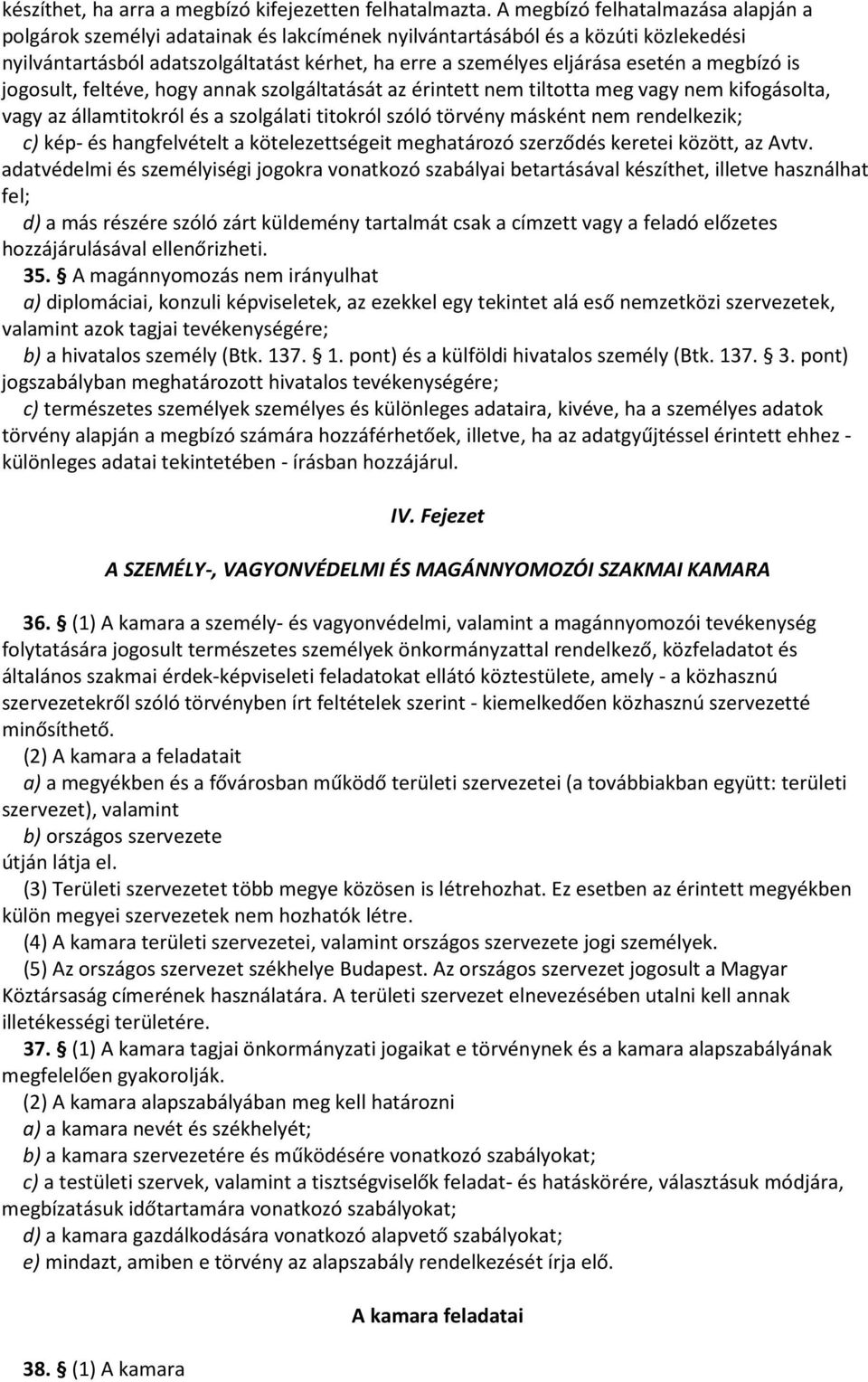 megbízó is jogosult, feltéve, hogy annak szolgáltatását az érintett nem tiltotta meg vagy nem kifogásolta, vagy az államtitokról és a szolgálati titokról szóló törvény másként nem rendelkezik; c)
