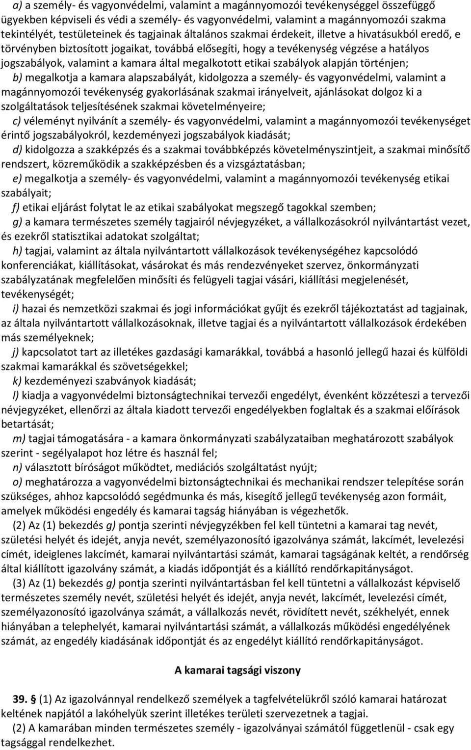 által megalkotott etikai szabályok alapján történjen; b) megalkotja a kamara alapszabályát, kidolgozza a személy- és vagyonvédelmi, valamint a magánnyomozói tevékenység gyakorlásának szakmai