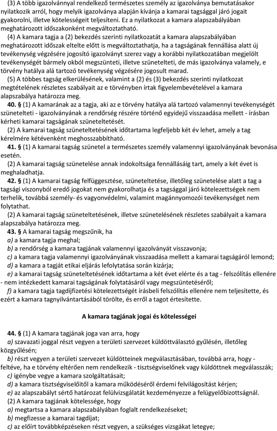 (4) A kamara tagja a (2) bekezdés szerinti nyilatkozatát a kamara alapszabályában meghatározott időszak eltelte előtt is megváltoztathatja, ha a tagságának fennállása alatt új tevékenység végzésére