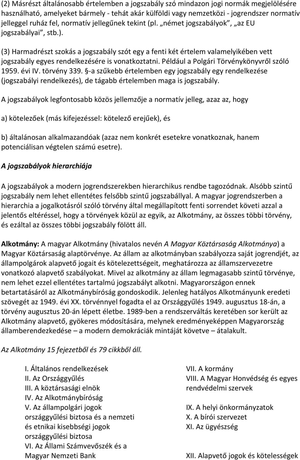 (3) Harmadrészt szokás a jogszabály szót egy a fenti két értelem valamelyikében vett jogszabály egyes rendelkezésére is vonatkoztatni. Például a Polgári Törvénykönyvről szóló 1959. évi IV.
