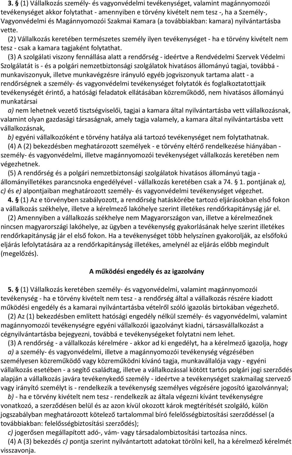 (2) Vállalkozás keretében természetes személy ilyen tevékenységet - ha e törvény kivételt nem tesz - csak a kamara tagjaként folytathat.