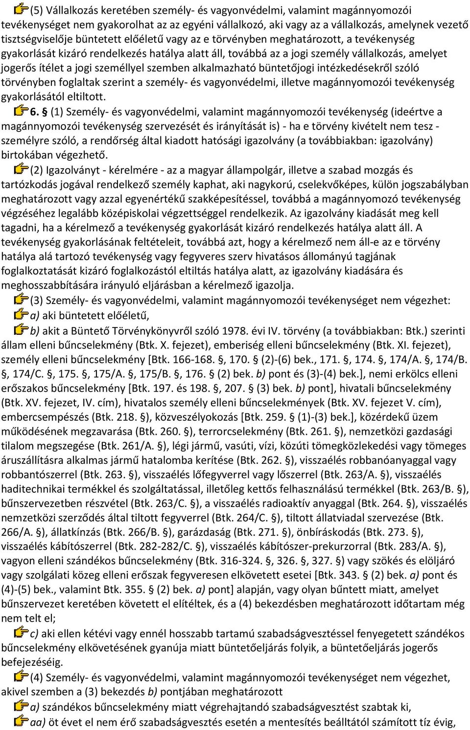 szemben alkalmazható büntetőjogi intézkedésekről szóló törvényben foglaltak szerint a személy- és vagyonvédelmi, illetve magánnyomozói tevékenység gyakorlásától eltiltott. 6.