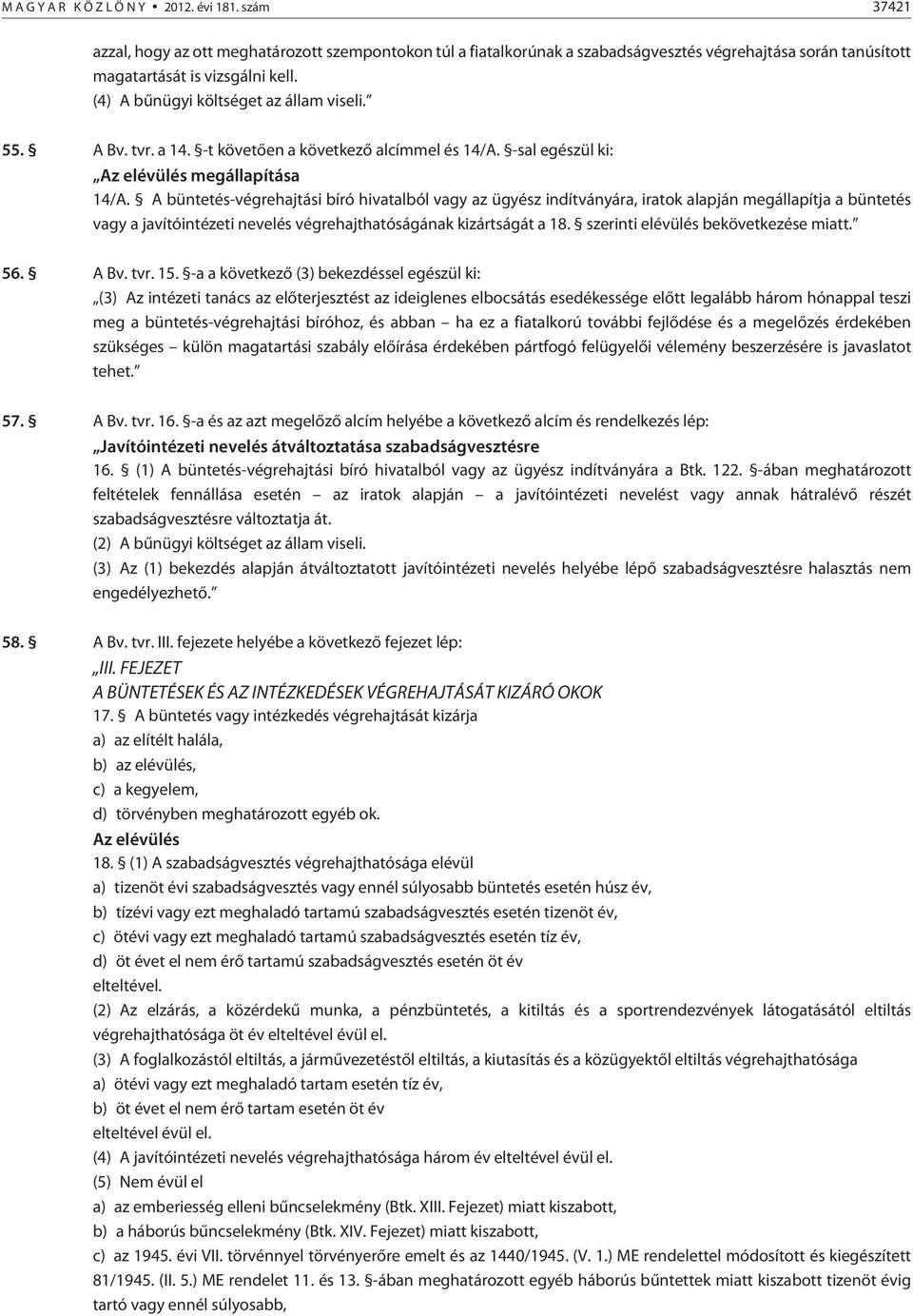 A büntetés-végrehajtási bíró hivatalból vagy az ügyész indítványára, iratok alapján megállapítja a büntetés vagy a javítóintézeti nevelés végrehajthatóságának kizártságát a 18.