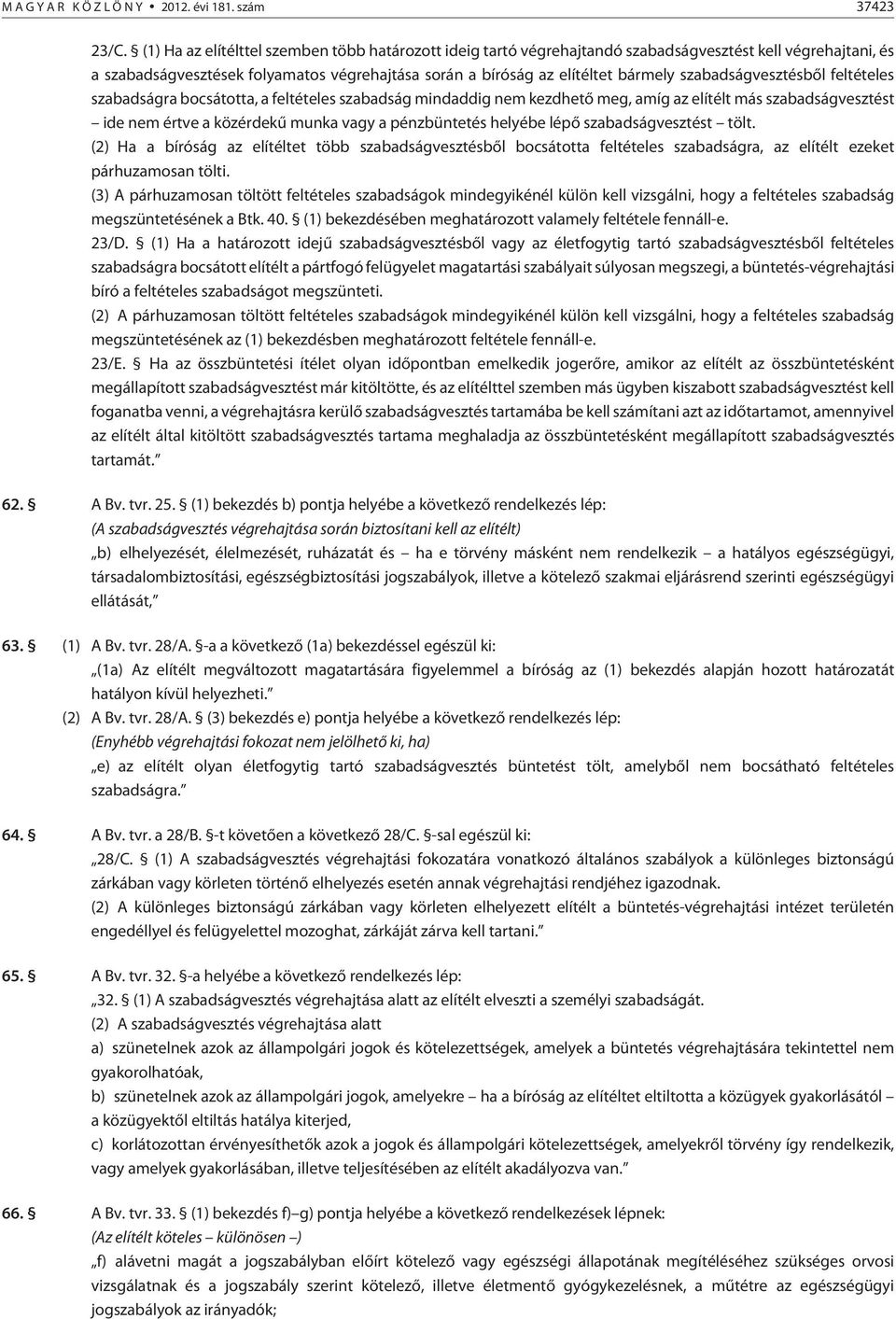 szabadságvesztésbõl feltételes szabadságra bocsátotta, a feltételes szabadság mindaddig nem kezdhetõ meg, amíg az elítélt más szabadságvesztést ide nem értve a közérdekû munka vagy a pénzbüntetés