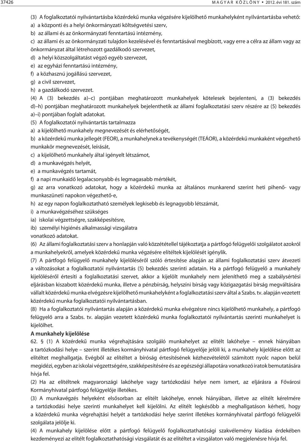 önkormányzati fenntartású intézmény, c) az állami és az önkormányzati tulajdon kezelésével és fenntartásával megbízott, vagy erre a célra az állam vagy az önkormányzat által létrehozott gazdálkodó