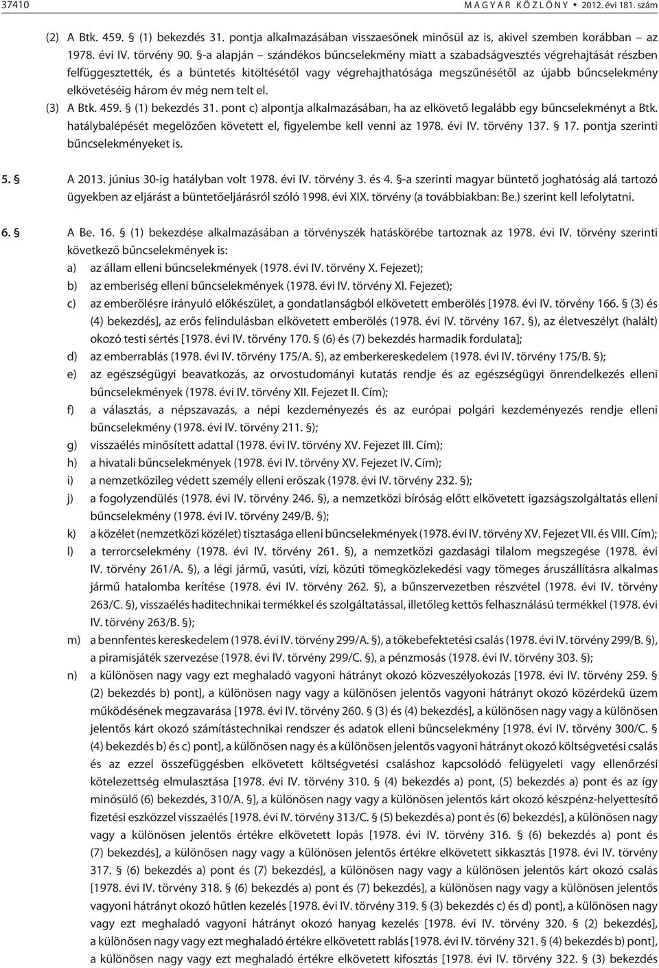 három év még nem telt el. (3) A Btk. 459. (1) bekezdés 31. pont c) alpontja alkalmazásában, ha az elkövetõ legalább egy bûncselekményt a Btk.