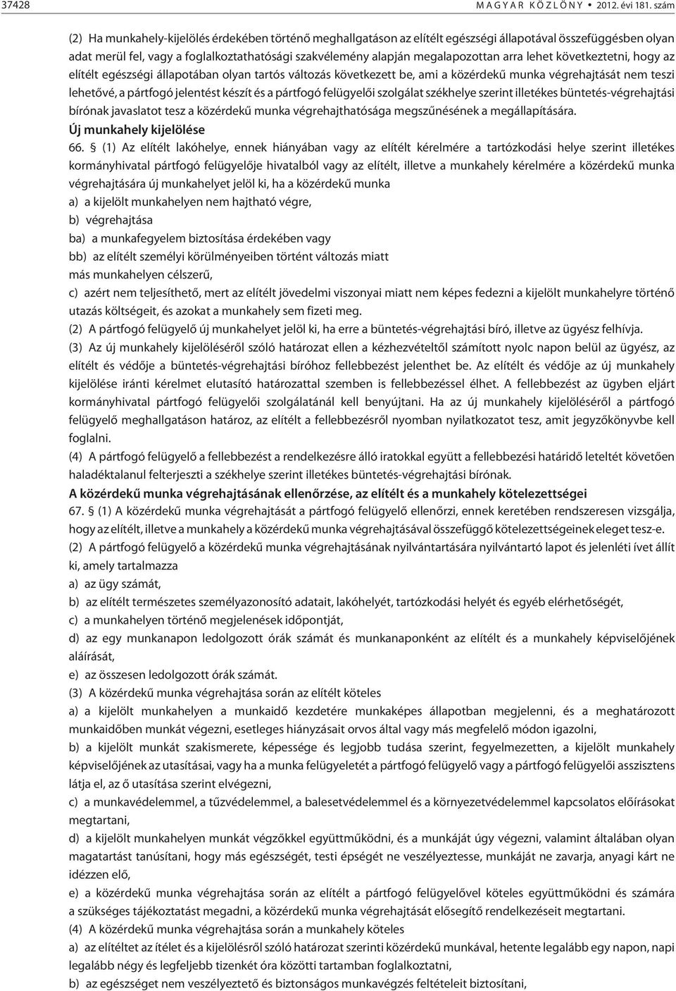 arra lehet következtetni, hogy az elítélt egészségi állapotában olyan tartós változás következett be, ami a közérdekû munka végrehajtását nem teszi lehetõvé, a pártfogó jelentést készít és a pártfogó