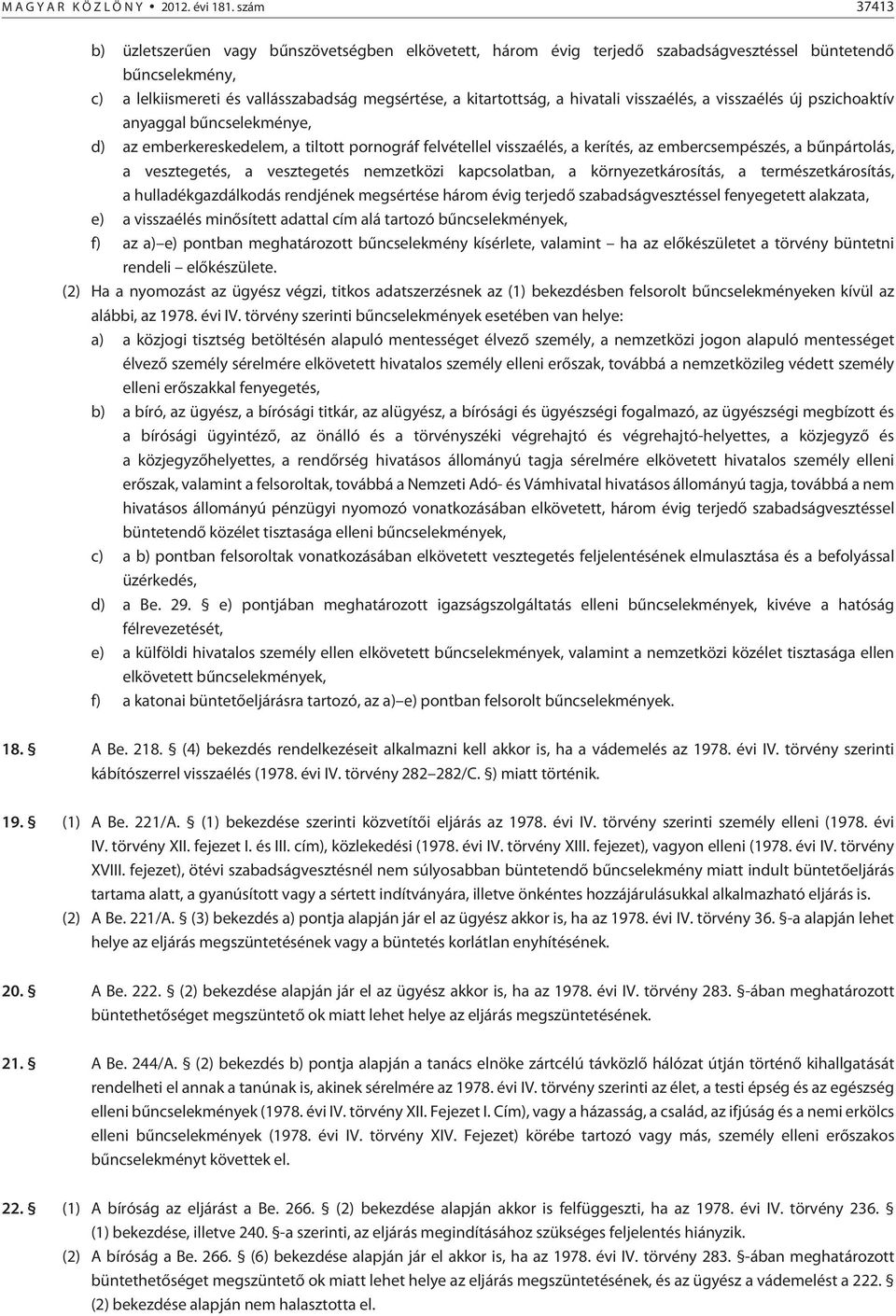 hivatali visszaélés, a visszaélés új pszichoaktív anyaggal bûncselekménye, d) az emberkereskedelem, a tiltott pornográf felvétellel visszaélés, a kerítés, az embercsempészés, a bûnpártolás, a