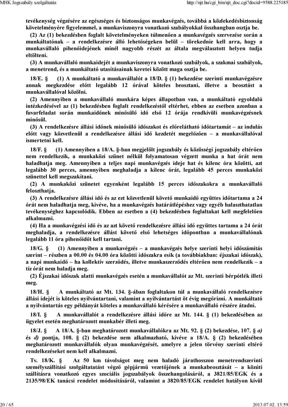 (2) Az (1) bekezdésben foglalt követelményeken túlmenően a munkavégzés szervezése során a munkáltatónak a rendelkezésre álló lehetőségeken belül törekednie kell arra, hogy a munkavállaló