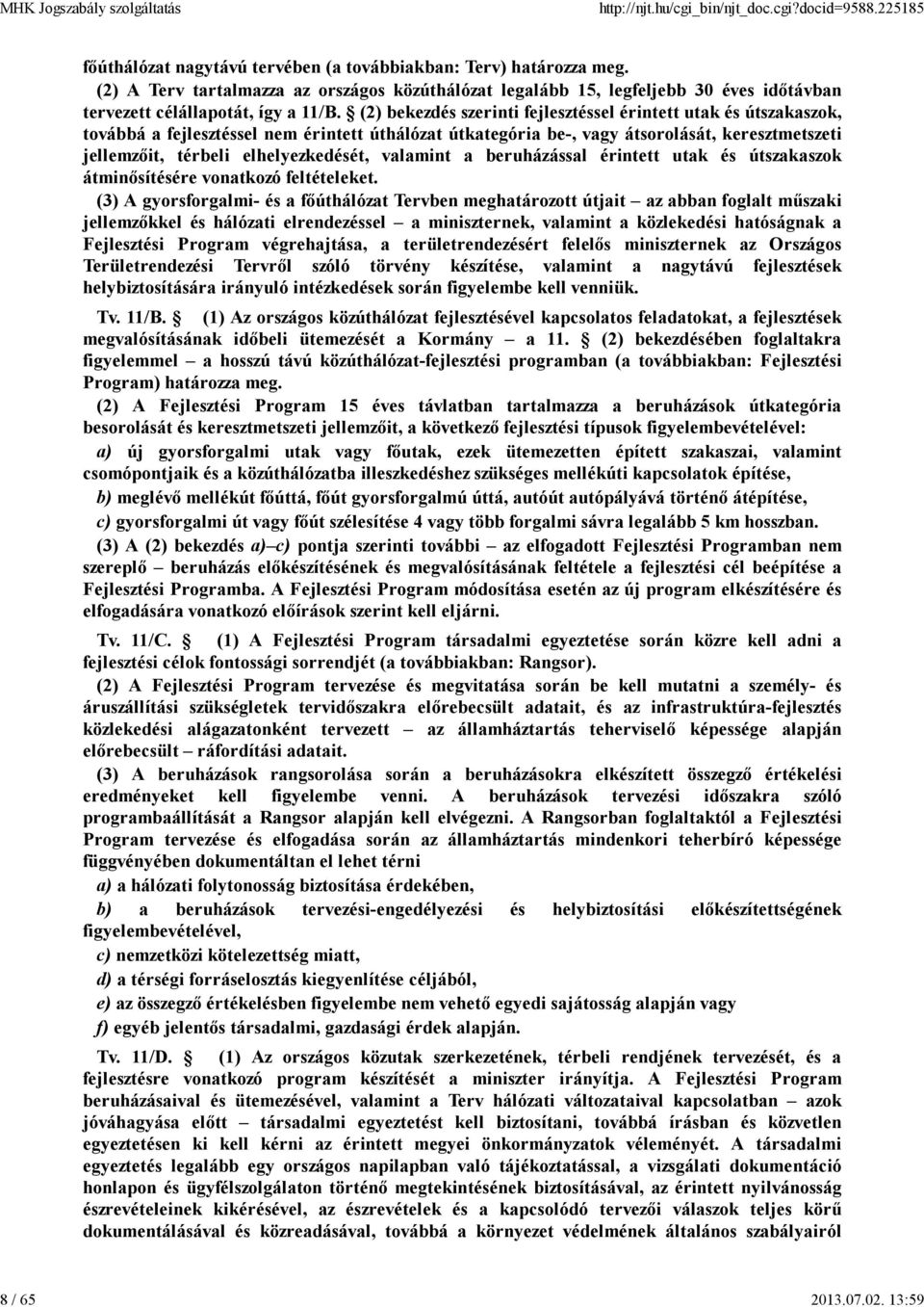 (2) bekezdés szerinti fejlesztéssel érintett utak és útszakaszok, továbbá a fejlesztéssel nem érintett úthálózat útkategória be-, vagy átsorolását, keresztmetszeti jellemzőit, térbeli