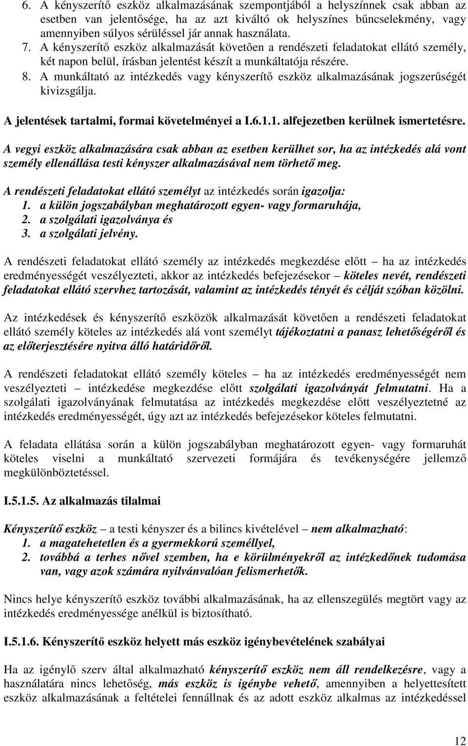 A munkáltató az intézkedés vagy kényszerítő eszköz alkalmazásának jogszerűségét kivizsgálja. A jelentések tartalmi, formai követelményei a I.6.1.1. alfejezetben kerülnek ismertetésre.