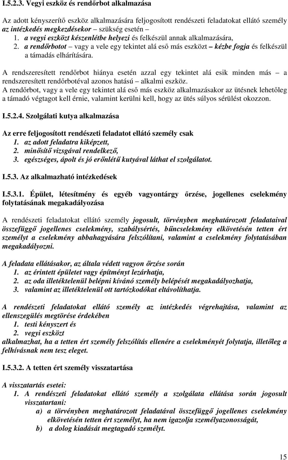 A rendszeresített rendőrbot hiánya esetén azzal egy tekintet alá esik minden más a rendszeresített rendőrbotéval azonos hatású alkalmi eszköz.