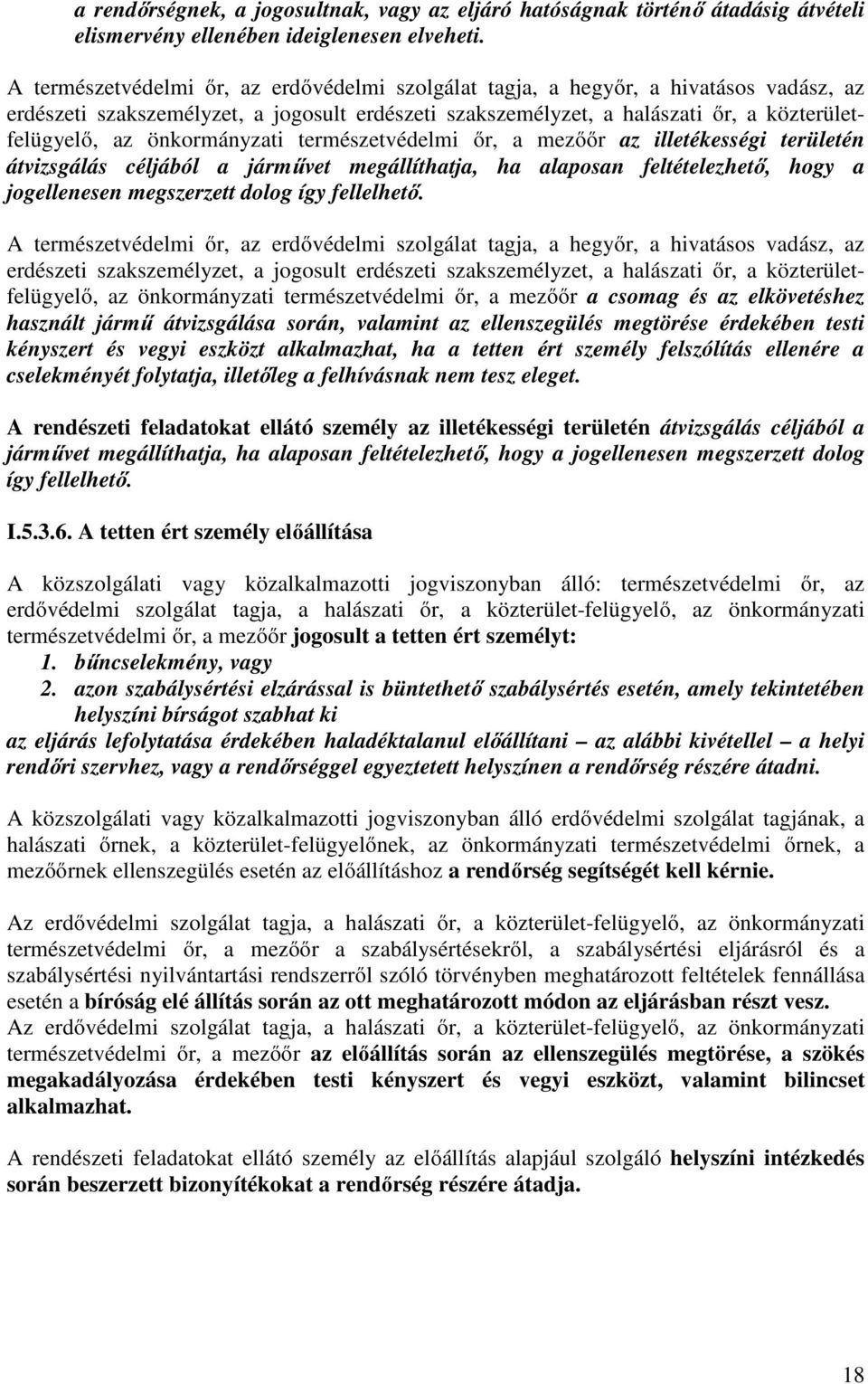 önkormányzati természetvédelmi őr, a mezőőr az illetékességi területén átvizsgálás céljából a járművet megállíthatja, ha alaposan feltételezhető, hogy a jogellenesen megszerzett dolog így fellelhető.