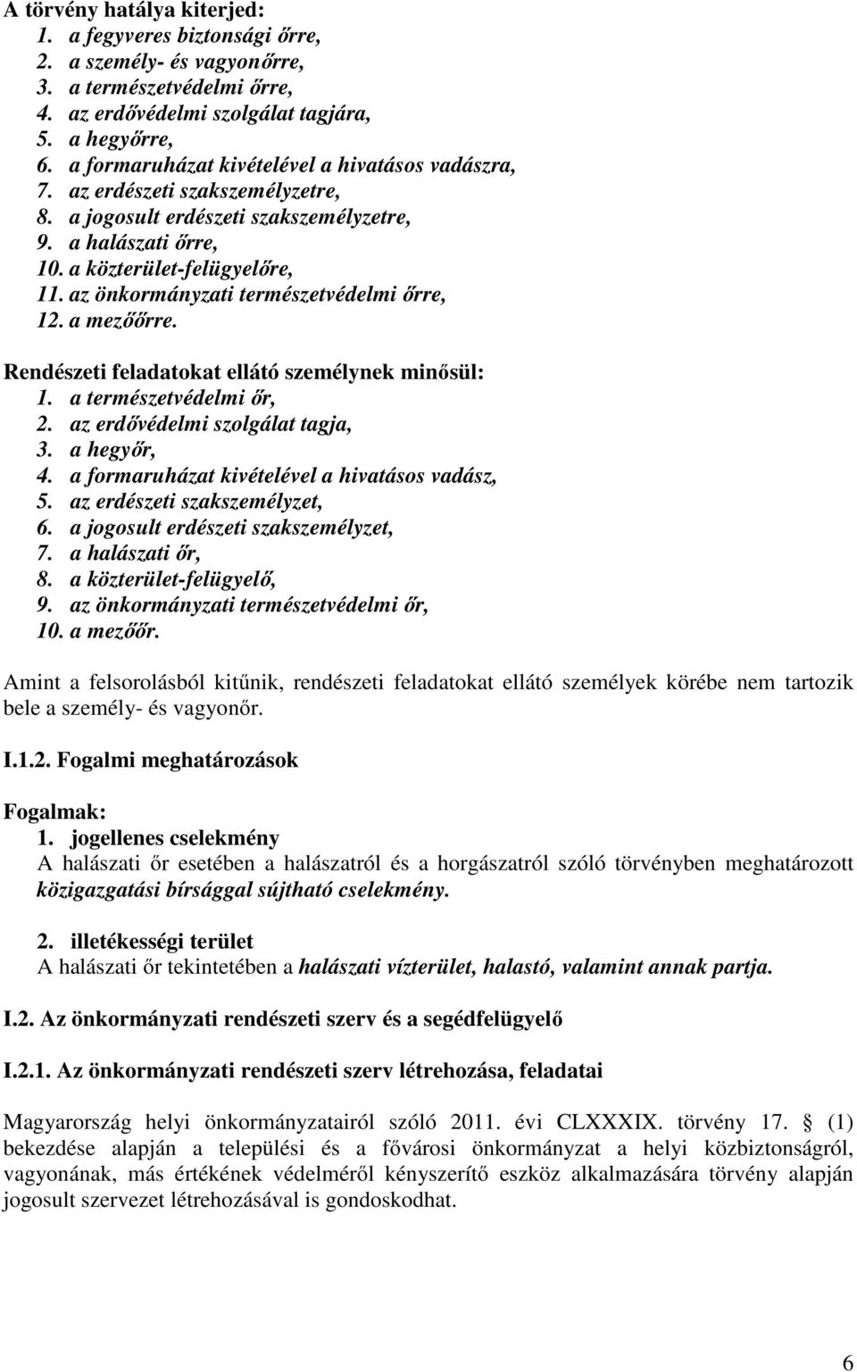 az önkormányzati természetvédelmi őrre, 12. a mezőőrre. Rendészeti feladatokat ellátó személynek minősül: 1. a természetvédelmi őr, 2. az erdővédelmi szolgálat tagja, 3. a hegyőr, 4.