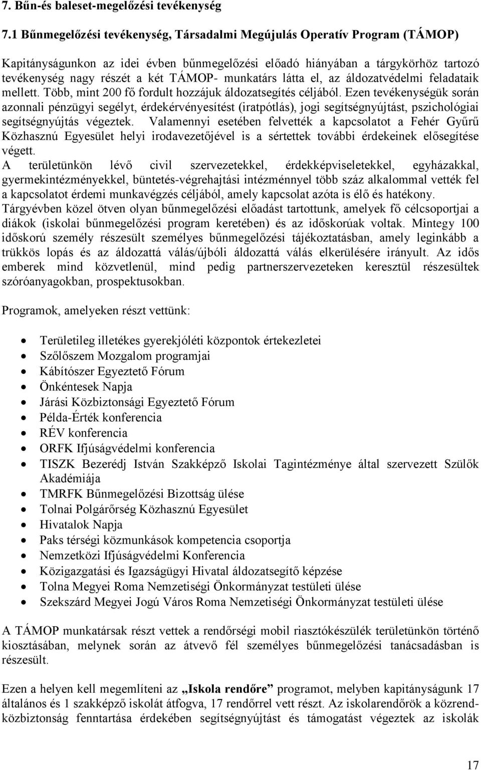 munkatárs látta el, az áldozatvédelmi feladataik mellett. Több, mint 200 fő fordult hozzájuk áldozatsegítés céljából.