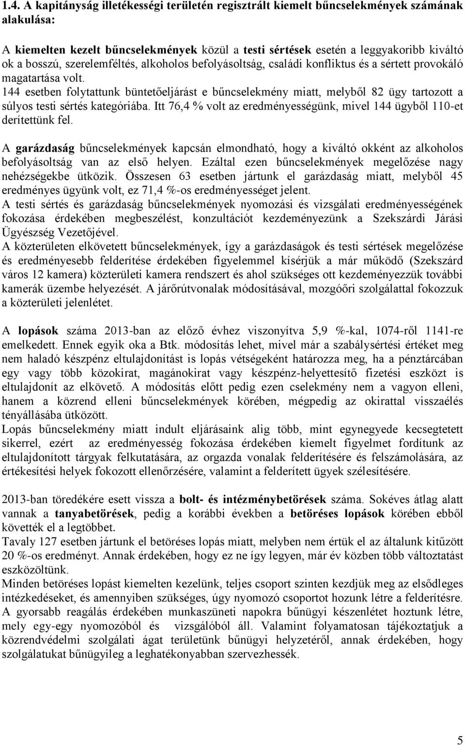 144 esetben folytattunk büntetőeljárást e bűncselekmény miatt, melyből 82 ügy tartozott a súlyos testi sértés kategóriába. Itt 76,4 % volt az eredményességünk, mivel 144 ügyből 110-et derítettünk fel.