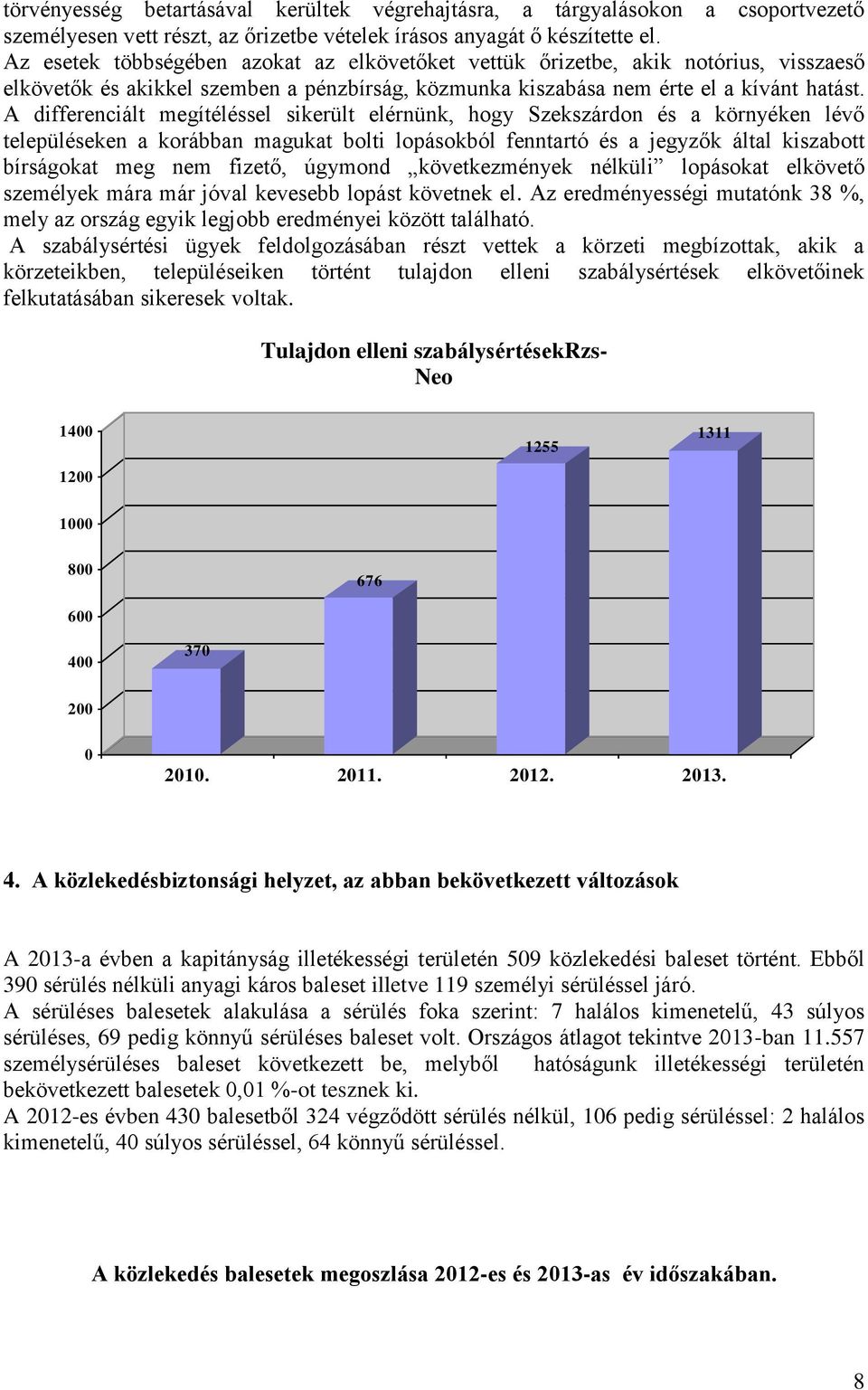 A differenciált megítéléssel sikerült elérnünk, hogy Szekszárdon és a környéken lévő településeken a korábban magukat bolti lopásokból fenntartó és a jegyzők által kiszabott bírságokat meg nem