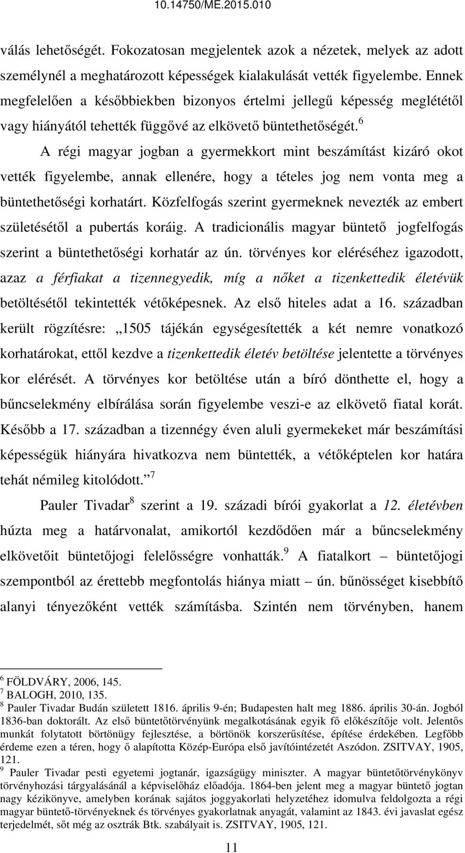 6 A régi magyar jogban a gyermekkort mint beszámítást kizáró okot vették figyelembe, annak ellenére, hogy a tételes jog nem vonta meg a büntethetőségi korhatárt.