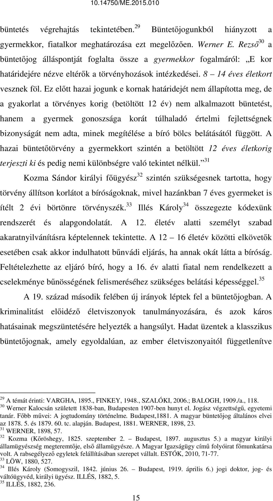 Ez előtt hazai jogunk e kornak határidejét nem állapította meg, de a gyakorlat a törvényes korig (betöltött 12 év) nem alkalmazott büntetést, hanem a gyermek gonoszsága korát túlhaladó értelmi