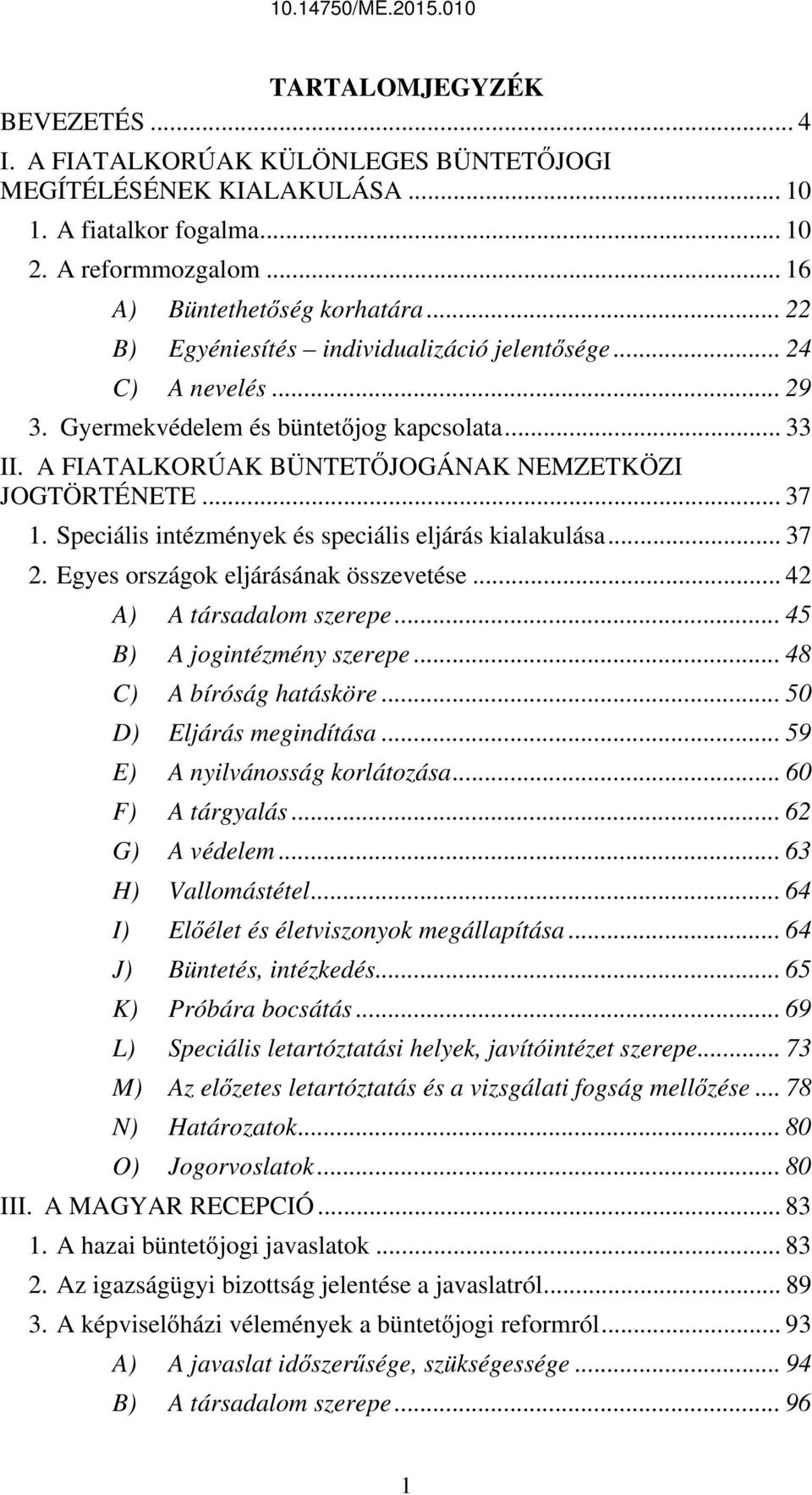 Speciális intézmények és speciális eljárás kialakulása... 37 2. Egyes országok eljárásának összevetése... 42 A) A társadalom szerepe... 45 B) A jogintézmény szerepe... 48 C) A bíróság hatásköre.