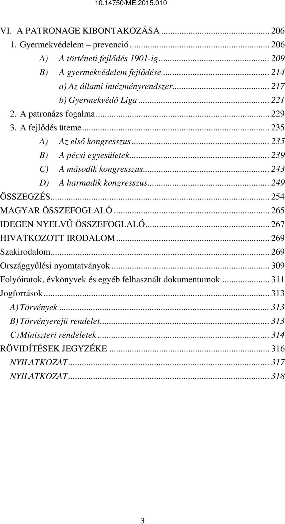 .. 243 D) A harmadik kongresszus... 249 ÖSSZEGZÉS... 254 MAGYAR ÖSSZEFOGLALÓ... 265 IDEGEN NYELVŰ ÖSSZEFOGLALÓ... 267 HIVATKOZOTT IRODALOM... 269 Szakirodalom... 269 Országgyűlési nyomtatványok.
