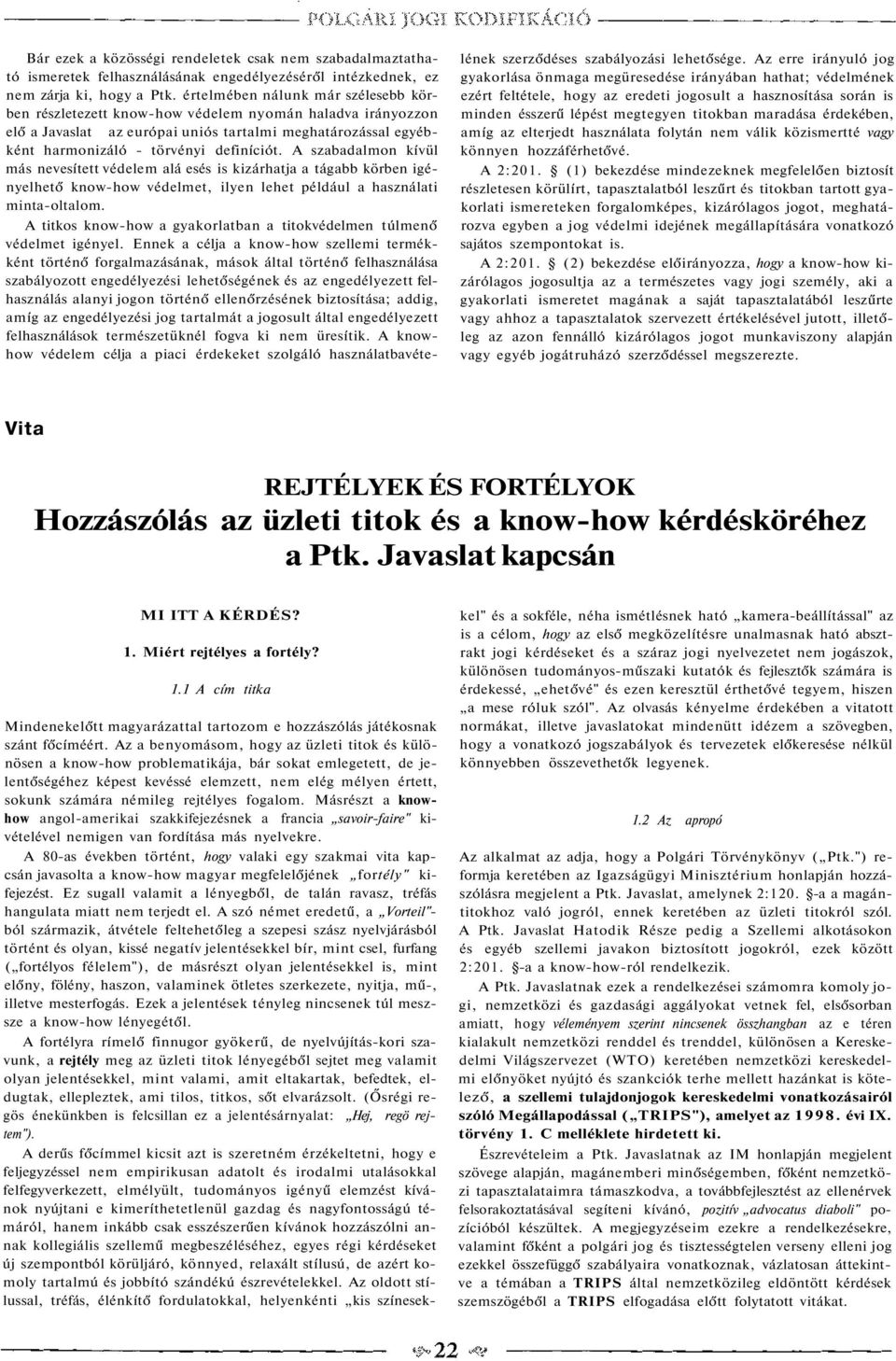 A szabadalmon kívül más nevesített védelem alá esés is kizárhatja a tágabb körben igényelhető know-how védelmet, ilyen lehet például a használati minta-oltalom.