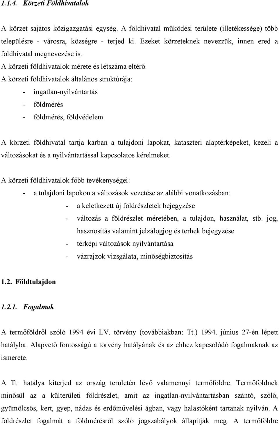 A körzeti földhivatalok általános struktúrája: - ingatlan-nyilvántartás - földmérés - földmérés, földvédelem A körzeti földhivatal tartja karban a tulajdoni lapokat, kataszteri alaptérképeket, kezeli