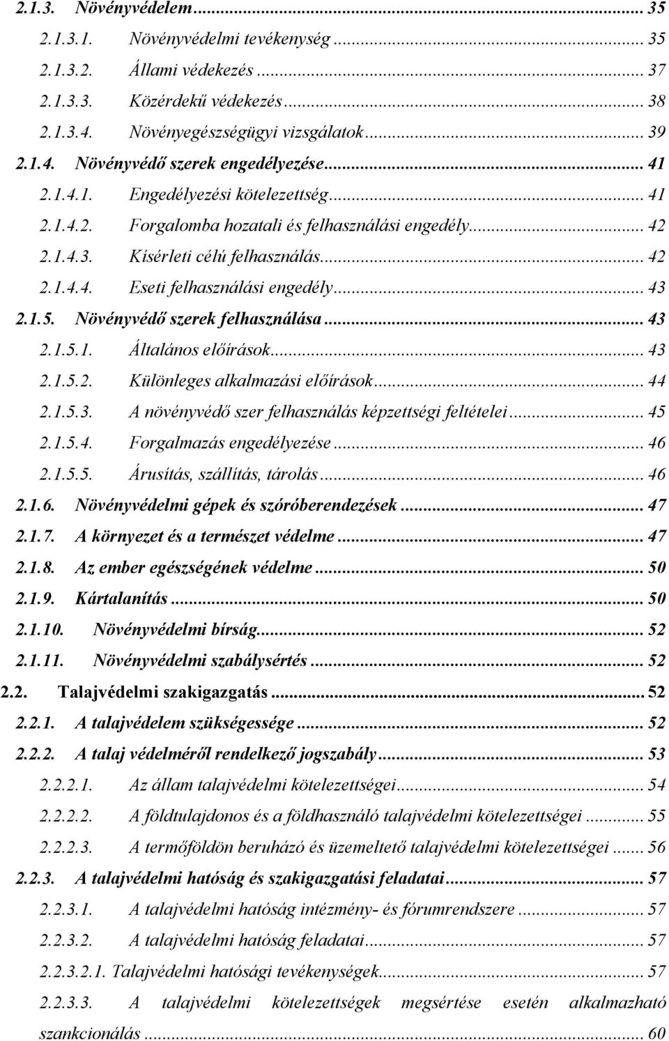 1.5. Növényvédő szerek felhasználása... 43 2.1.5.1. Általános előírások... 43 2.1.5.2. Különleges alkalmazási előírások... 44 2.1.5.3. A növényvédő szer felhasználás képzettségi feltételei... 45 2.1.5.4. Forgalmazás engedélyezése.