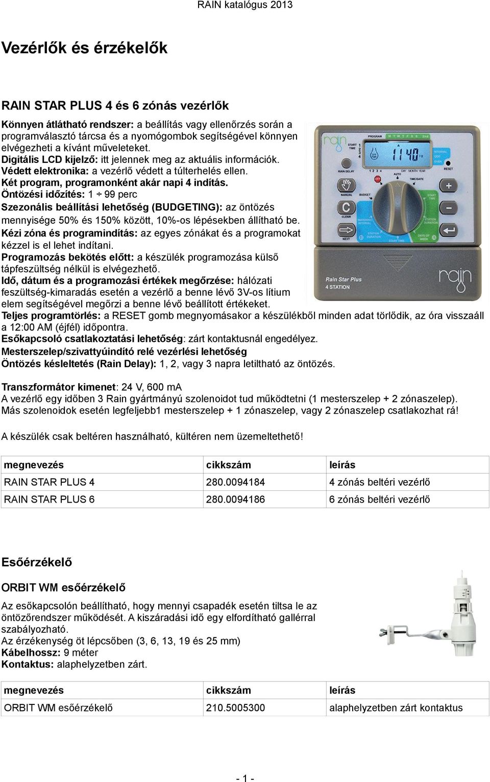 Öntözési időzítés: 1 99 perc Szezonális beállítási lehetőség (BUDGETING): az öntözés mennyisége 50% és 150% között, 10%-os lépésekben állítható be.