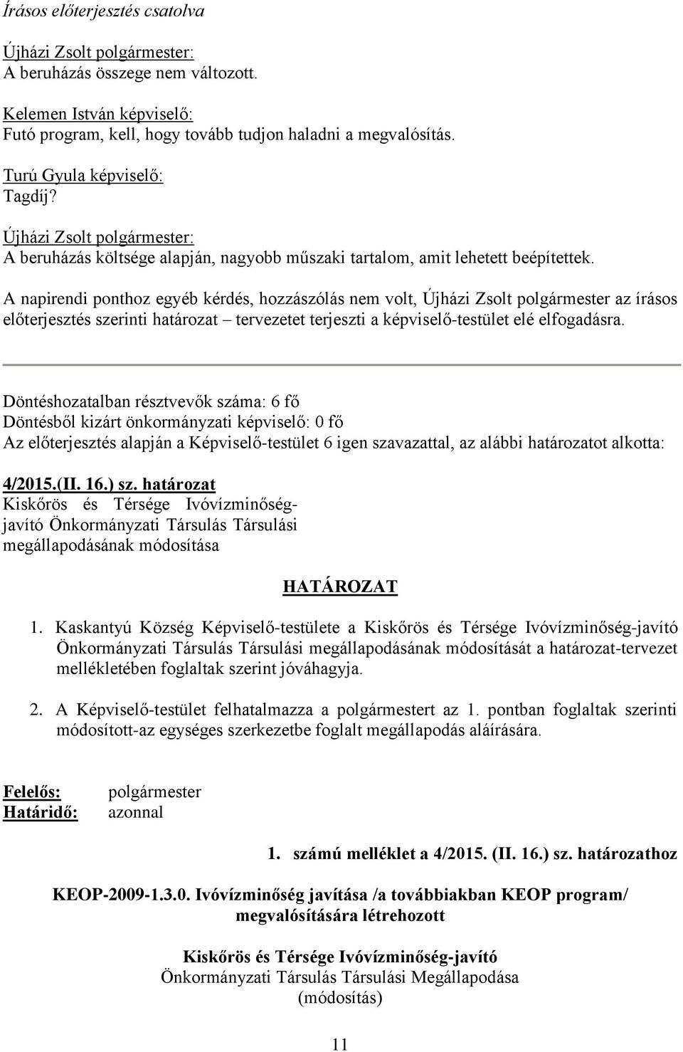 A napirendi ponthoz egyéb kérdés, hozzászólás nem volt, Újházi Zsolt polgármester az írásos előterjesztés szerinti határozat tervezetet terjeszti a képviselő-testület elé elfogadásra.