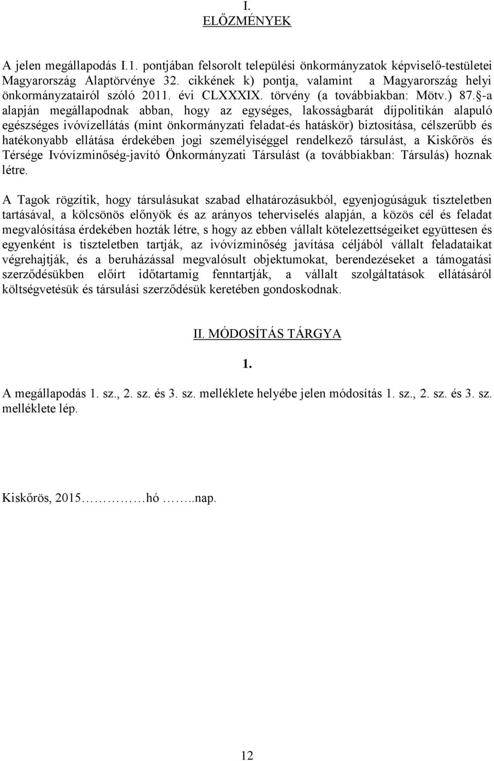 -a alapján megállapodnak abban, hogy az egységes, lakosságbarát díjpolitikán alapuló egészséges ivóvízellátás (mint önkormányzati feladat-és hatáskör) biztosítása, célszerűbb és hatékonyabb ellátása