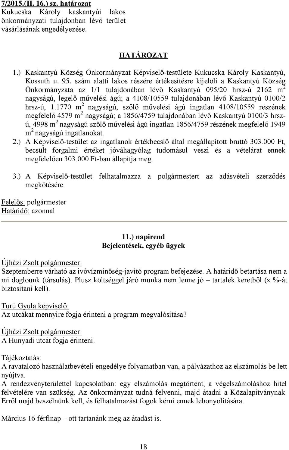 szám alatti lakos részére értékesítésre kijelöli a Kaskantyú Község Önkormányzata az 1/1 tulajdonában lévő Kaskantyú 095/20 hrsz-ú 2162 m 2 nagyságú, legelő művelési ágú; a 4108/10559 tulajdonában