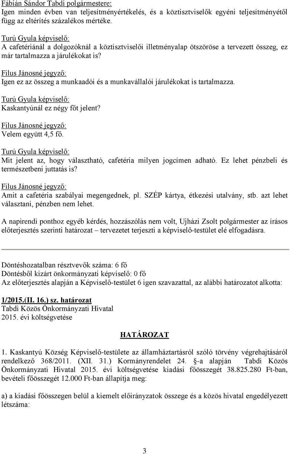 Filus Jánosné jegyző: Igen ez az összeg a munkaadói és a munkavállalói járulékokat is tartalmazza. Turú Gyula képviselő: Kaskantyúnál ez négy főt jelent? Filus Jánosné jegyző: Velem együtt 4,5 fő.