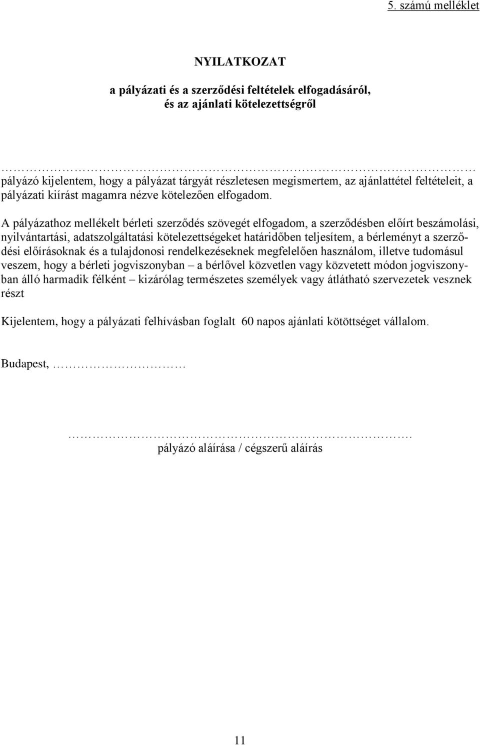 A pályázathoz mellékelt bérleti szerződés szövegét elfogadom, a szerződésben előírt beszámolási, nyilvántartási, adatszolgáltatási kötelezettségeket határidőben teljesítem, a bérleményt a szerződési