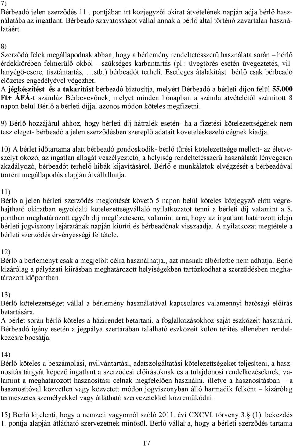 8) Szerződő felek megállapodnak abban, hogy a bérlemény rendeltetésszerű használata során bérlő érdekkörében felmerülő okból - szükséges karbantartás (pl.