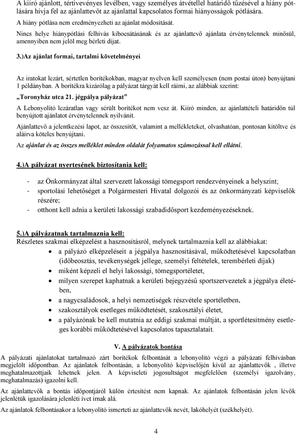 3.)Az ajánlat formai, tartalmi követelményei Az iratokat lezárt, sértetlen borítékokban, magyar nyelven kell személyesen (nem postai úton) benyújtani 1 példányban.