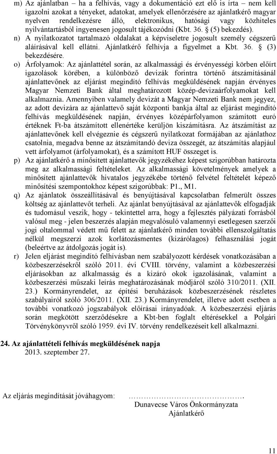n) A nyilatkozatot tartalmazó oldalakat a képviseletre jogosult személy cégszerű aláírásával kell ellátni. Ajánlatkérő felhívja a figyelmet a Kbt. 36. (3) bekezdésére.