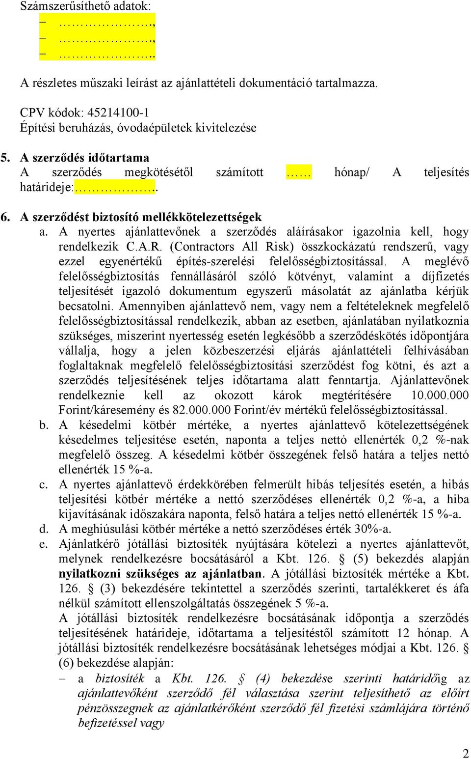 A nyertes ajánlattevőnek a szerződés aláírásakor igazolnia kell, hogy rendelkezik C.A.R.
