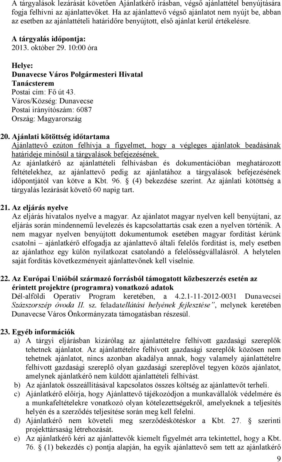 10:00 óra Helye: Dunavecse Város Polgármesteri Hivatal Tanácsterem Postai cím: Fő út 43. Város/Község: Dunavecse Postai irányítószám: 6087 Ország: Magyarország 20.